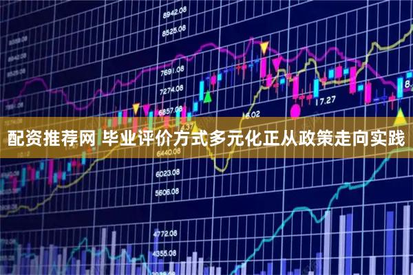 配资推荐网 毕业评价方式多元化正从政策走向实践